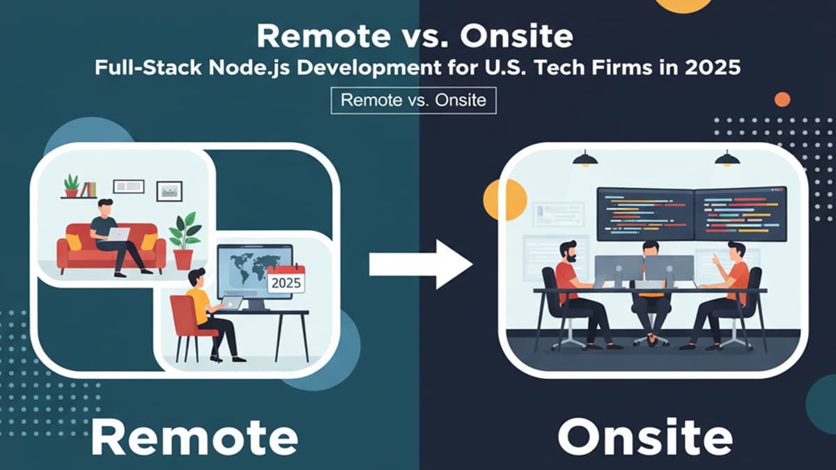 Remote vs. Onsite: Full-Stack Node.js Development for U.S. Tech Firms in 2025