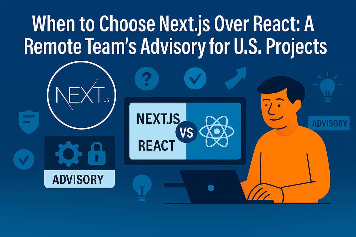 When to Choose Next.js Over React: A Remote Team's Advisory for U.S. Projects