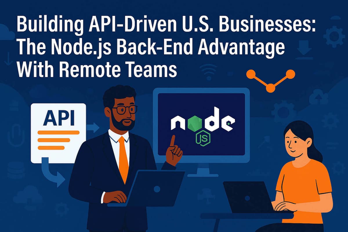 Building API-Driven U.S. Businesses: The Node.js Back-End Advantage With Remote Teams