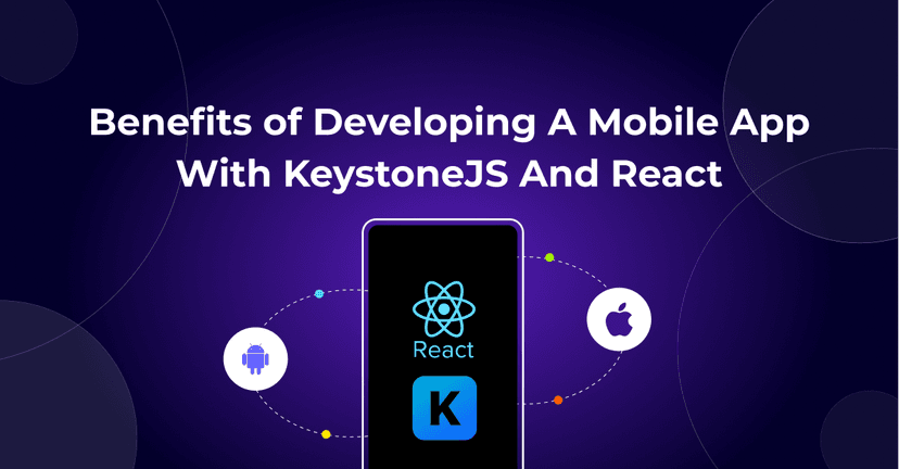 Benefits of Developing a Mobile App with KeystoneJS and React