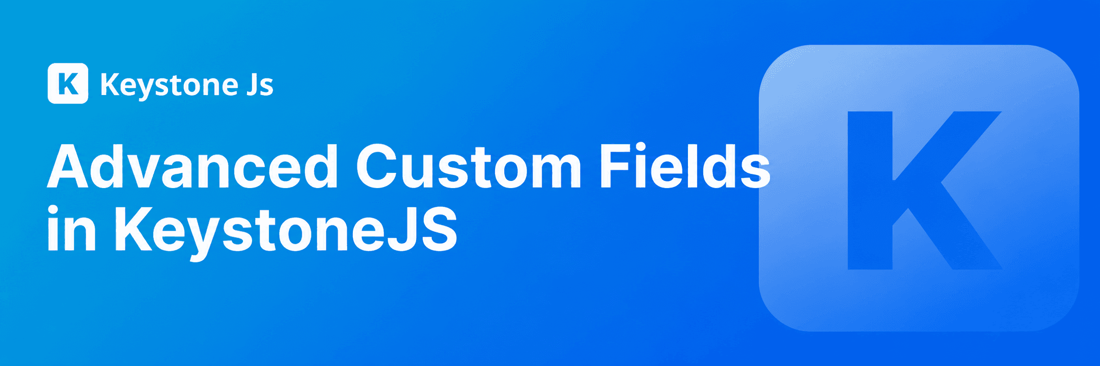 Advanced Custom Fields in KeystoneJS: Creating Flexible Content Models 