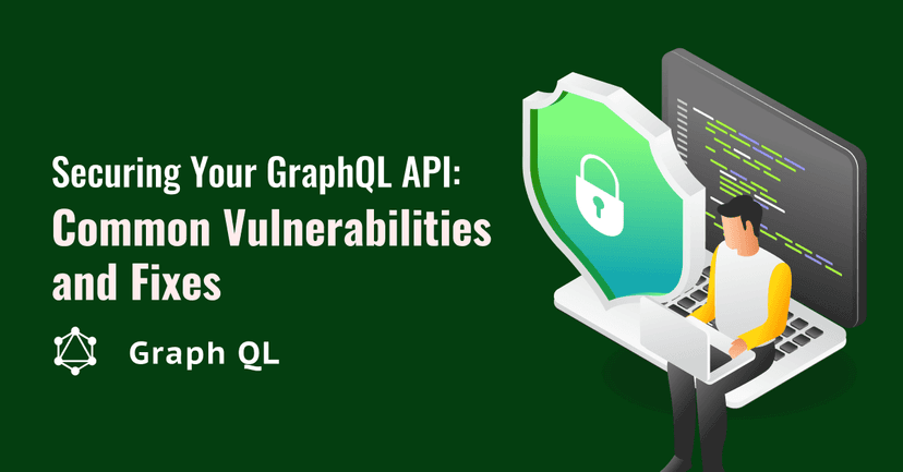 Safeguarding Your GraphQL API: Identifying Vulnerabilities and Implementing Fixes 
