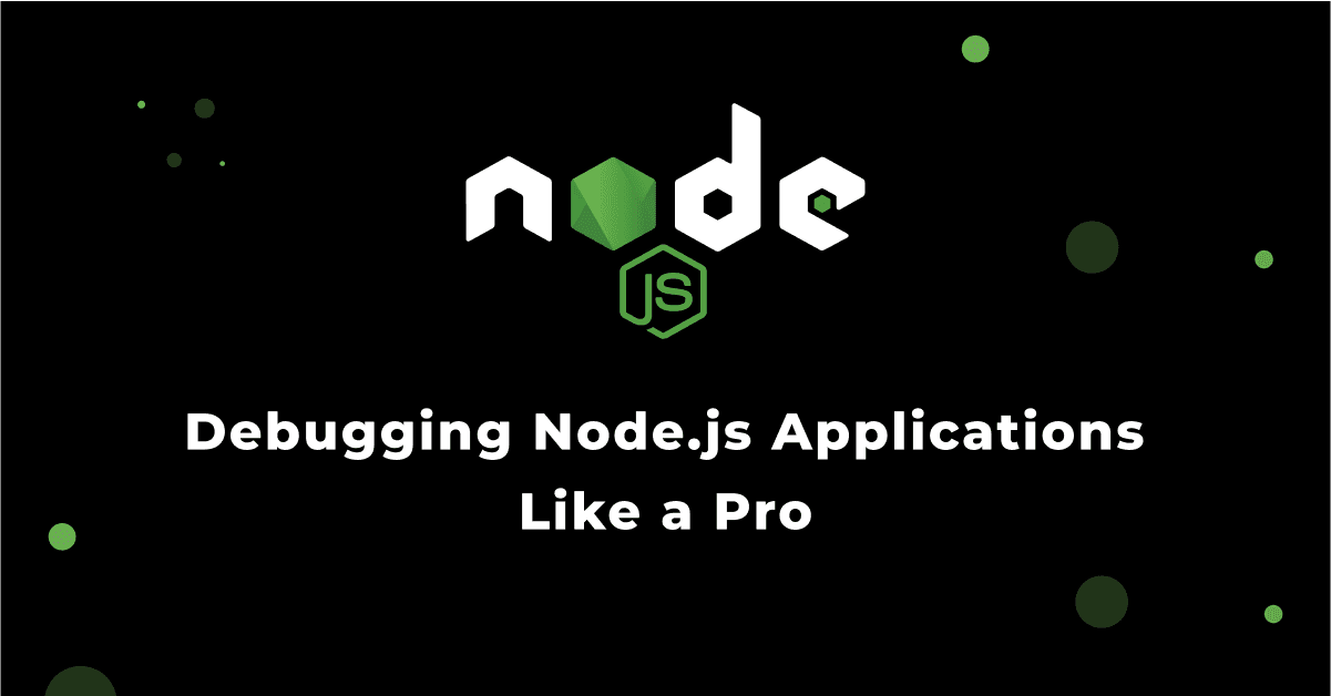 Debugging Node.js Applications Like a Pro 