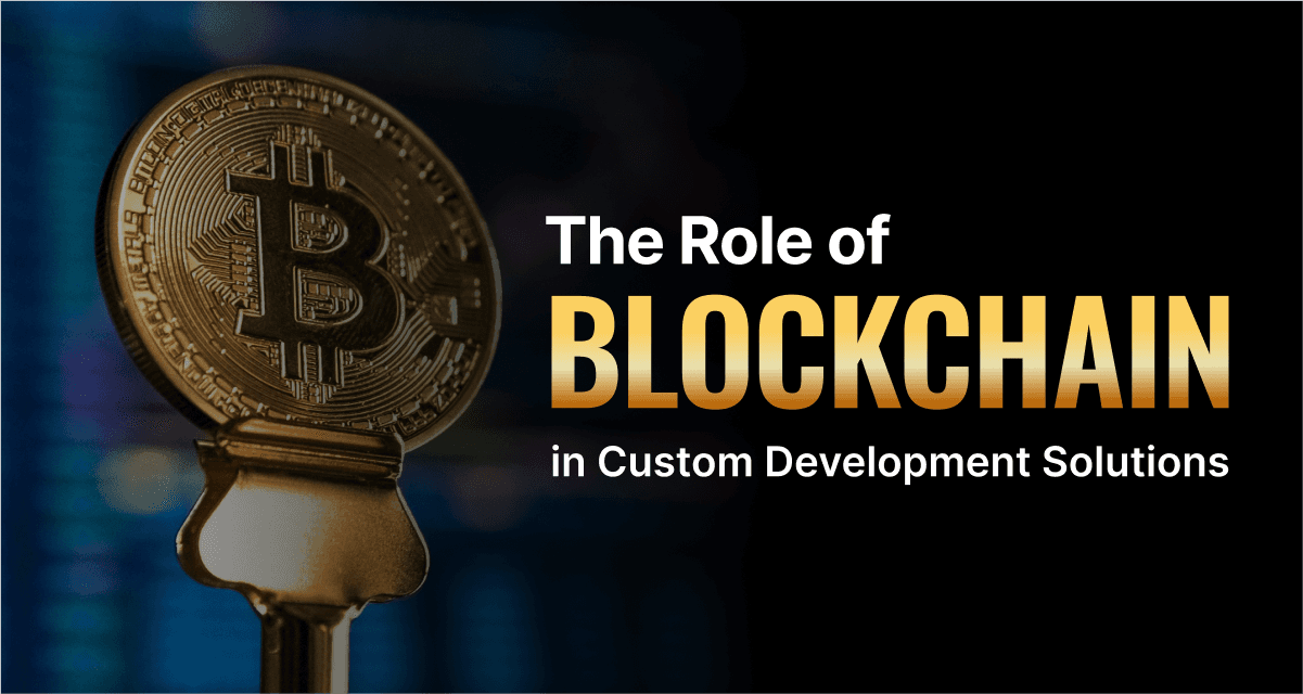 The Role of Blockchain in Custom Development Solutions 