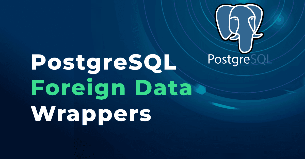 PostgreSQL Foreign Data Wrappers: Integrating External Data Sources