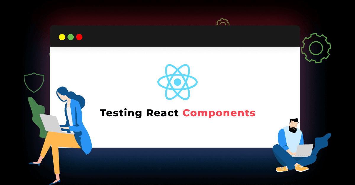 Testing React Components: Strategies and Tools for Seamless Development