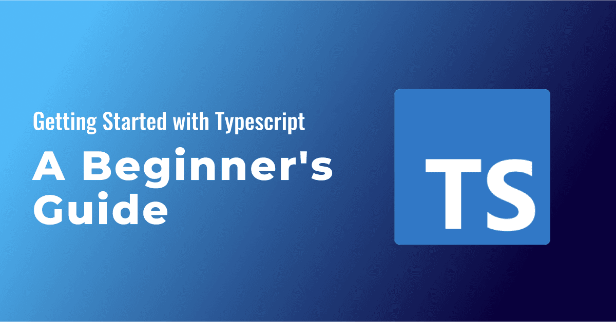 Getting Started with TypeScript: A Comprehensive Guide for Developers 