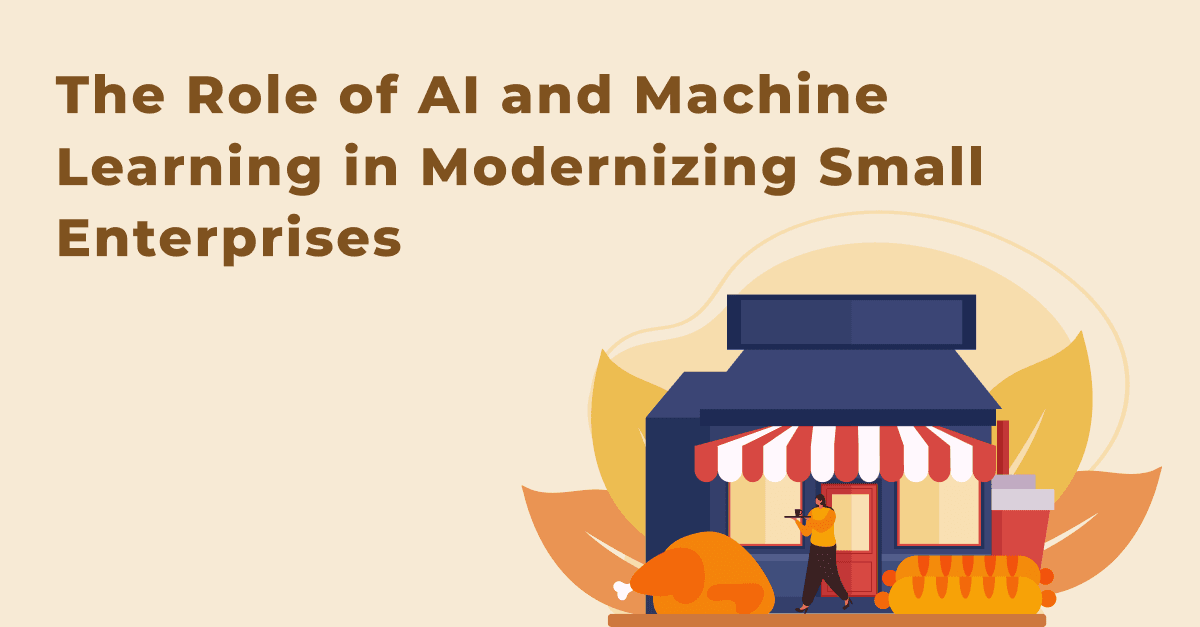 The Role of AI and Machine Learning in Modernizing Small Enterprises 