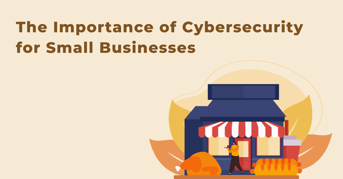 The Importance of Cybersecurity for Small Businesses
