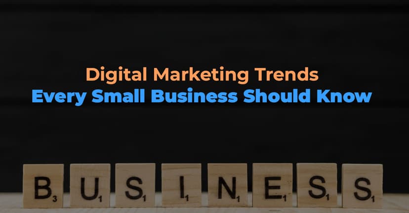 Digital Marketing Trends Every Small Business Should Know 