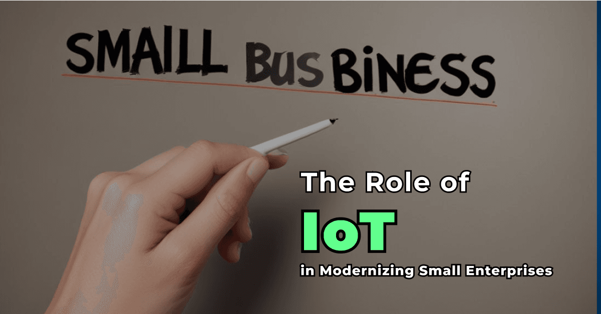 The Role of IoT in Modernizing Small Enterprises 