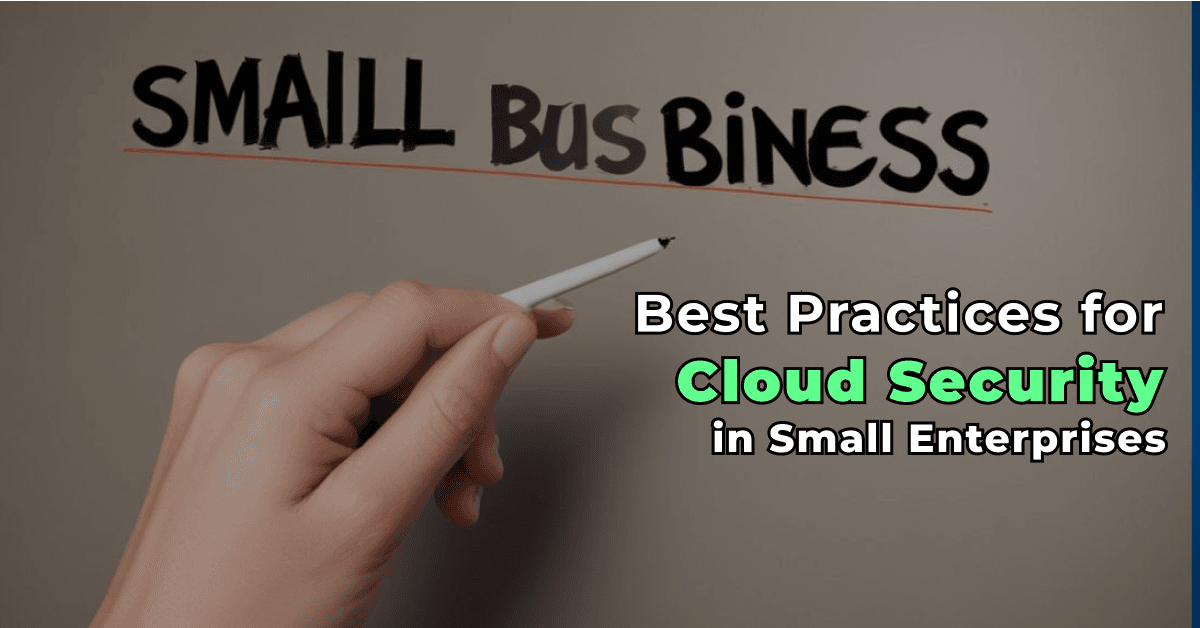 Best Practices for Cloud Security in Small Enterprises 