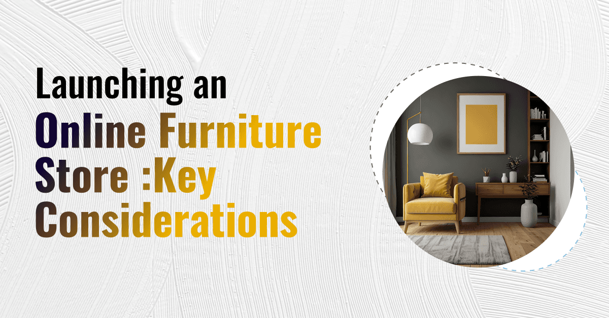 eCommerce for Furniture Retailers: Launching an Online Furniture Store – Key Considerations 
