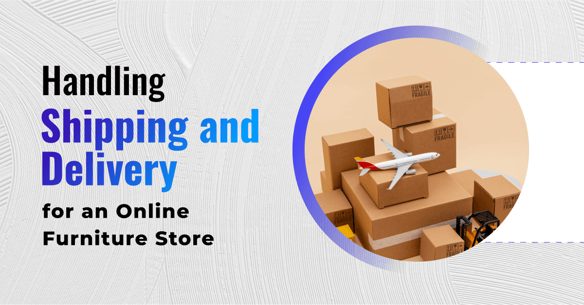 Handling Shipping and Delivery for an Online Furniture Store 