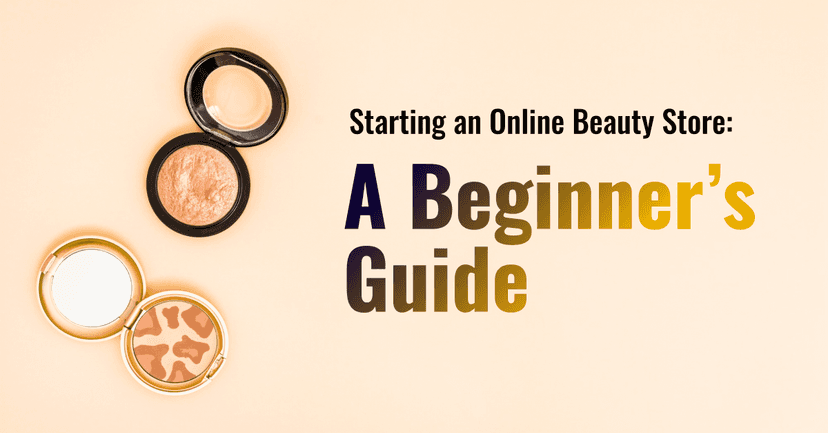 Starting an Online Beauty Store: A Beginner’s Guide 