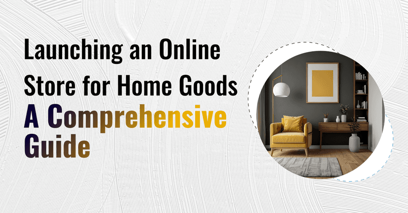 Launching an Online Store for Home Goods: A Comprehensive Guide 
