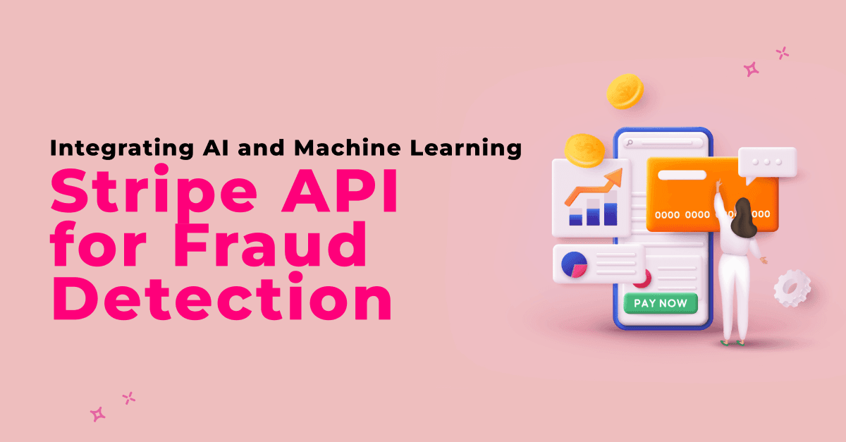 Integrating AI and Machine Learning with Stripe API for Fraud Detection 