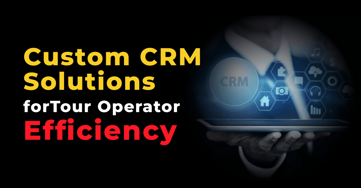 Travel Transformation: Custom CRM Solutions for Tour Operator Efficiency 