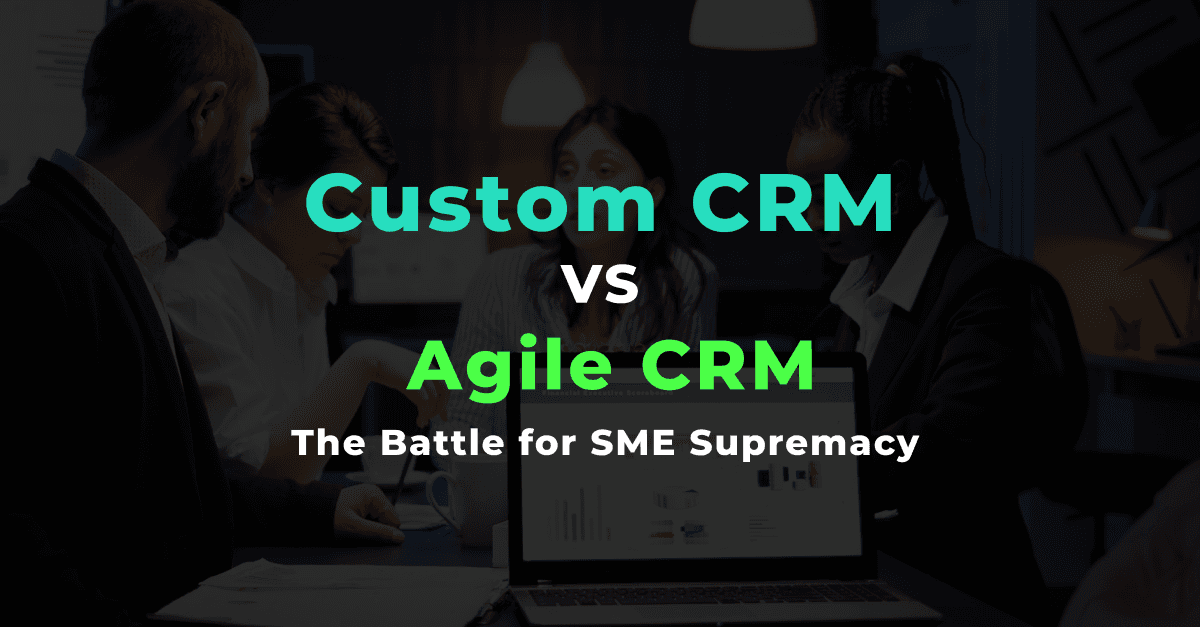 Custom CRM vs. Agile CRM: The Battle for SME Supremacy 