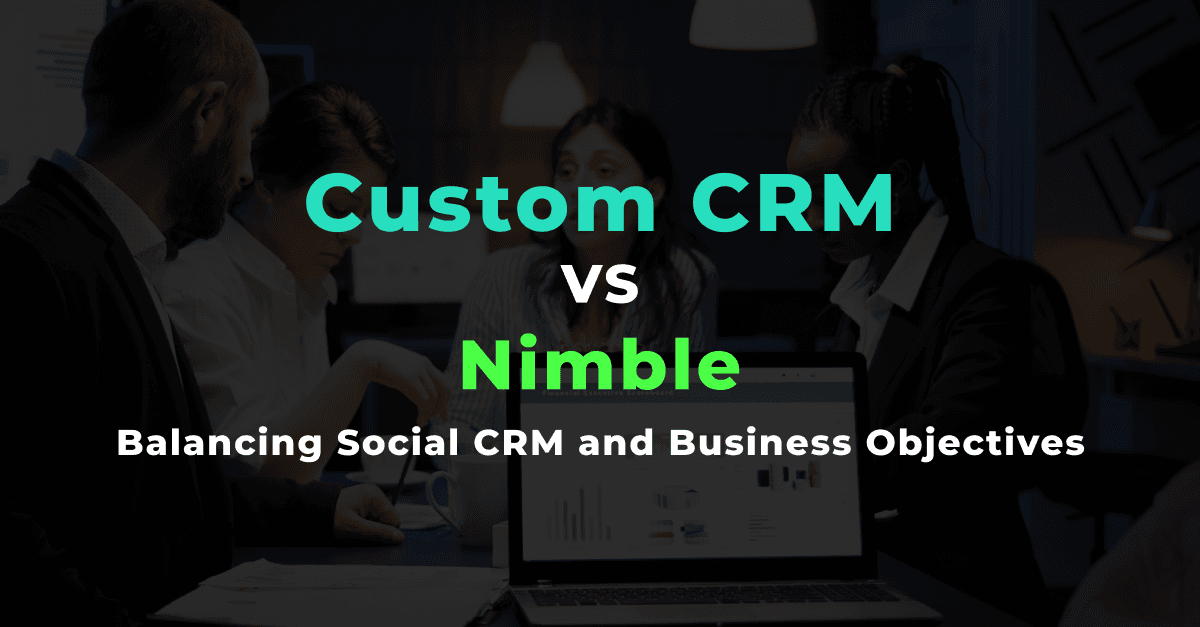 Custom CRM vs. Nimble: Balancing Social CRM and Business Objectives 