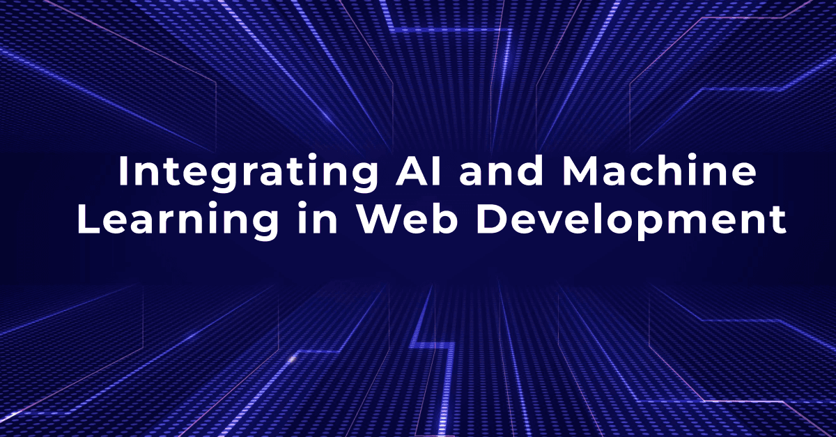 Integrating AI and Machine Learning in Web Development 
