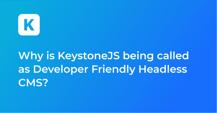 Why is KeystoneJS being called as Developer Friendly Headless CMS?