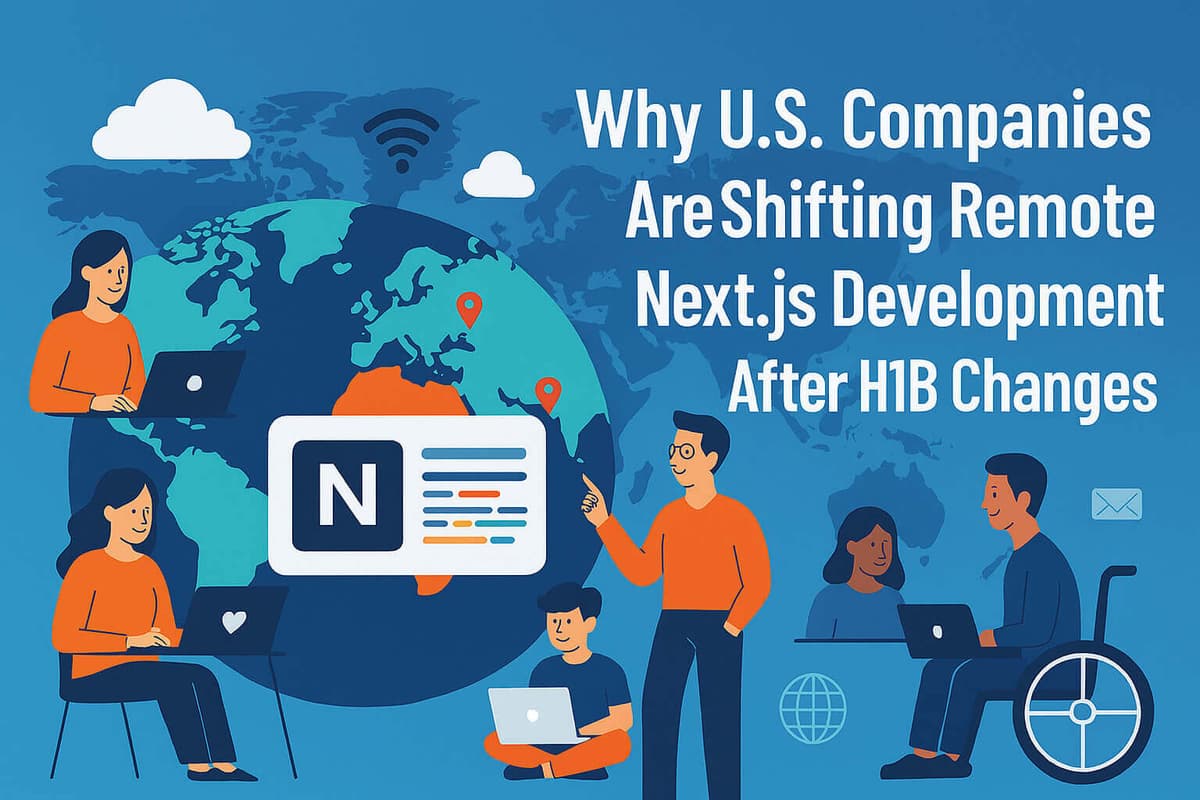 Why U.S. Companies Are Shifting to Remote Next.js Development After H1B Changes