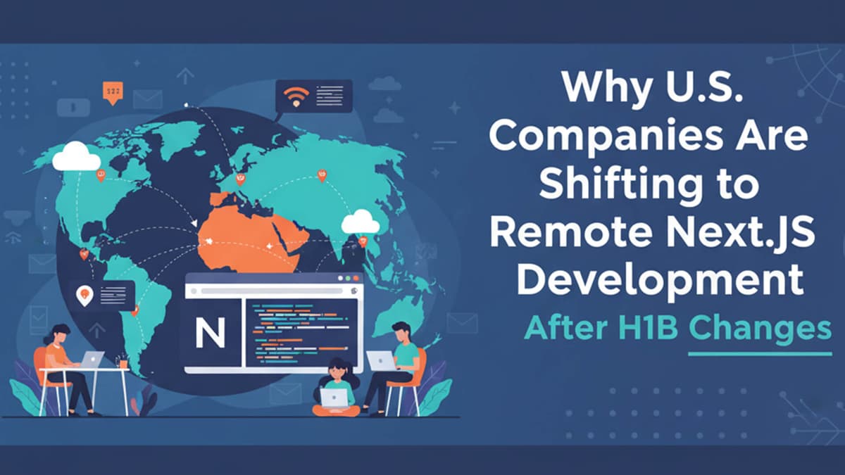 Why U.S. Companies Are Shifting to Remote Next.js Development After H1B Changes