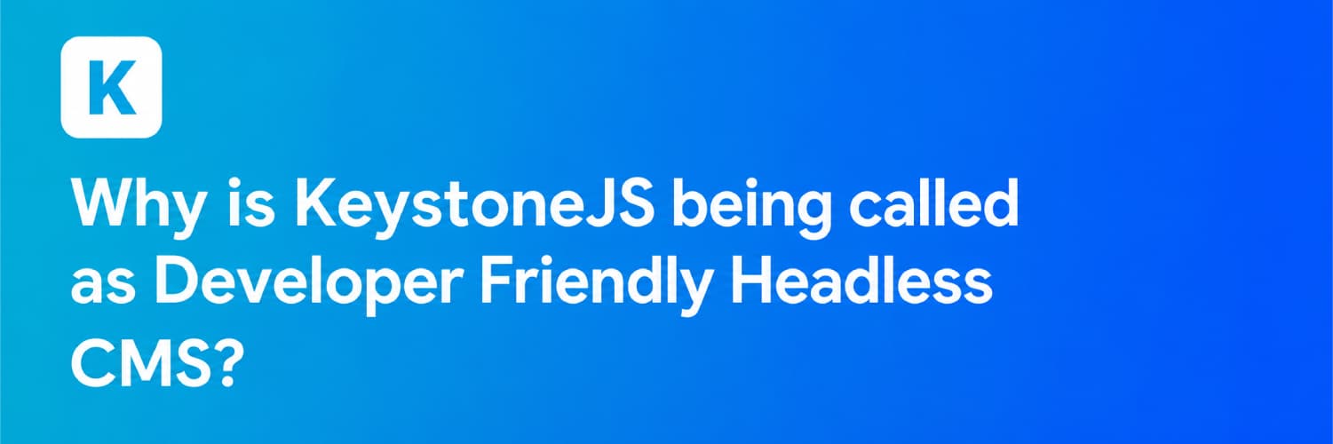 Why is KeystoneJS being called as Developer Friendly Headless CMS?