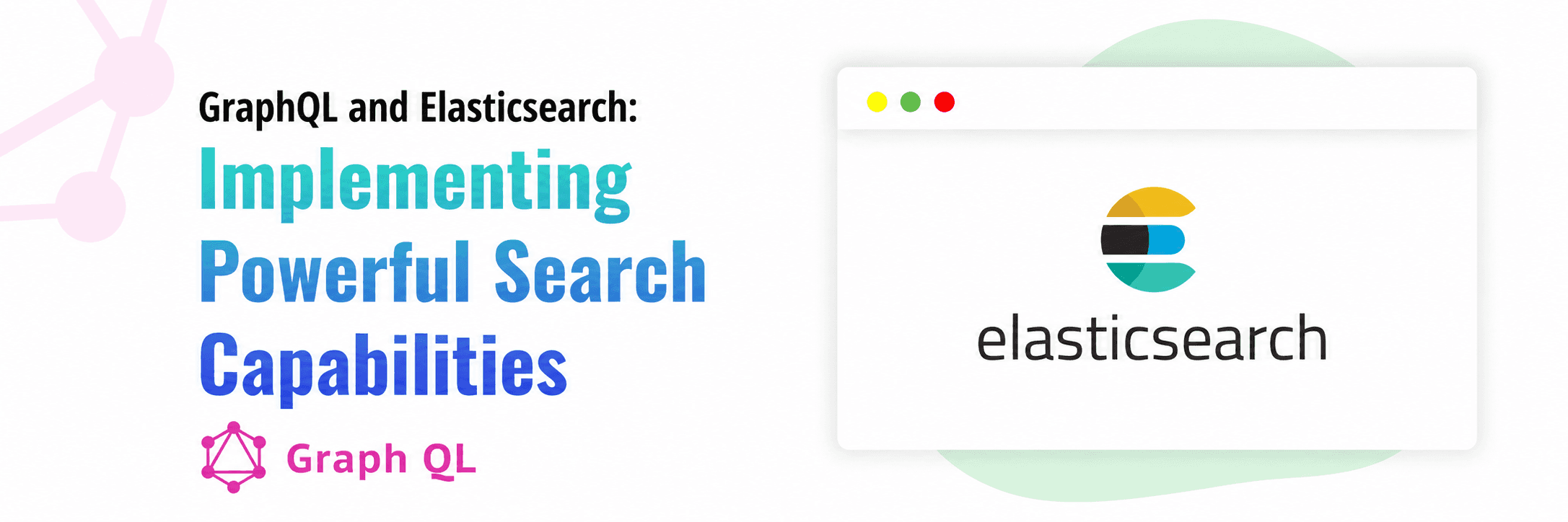 Unleashing Search Excellence: Enhancing GraphQL with Elasticsearch for Powerful Search Capabilities