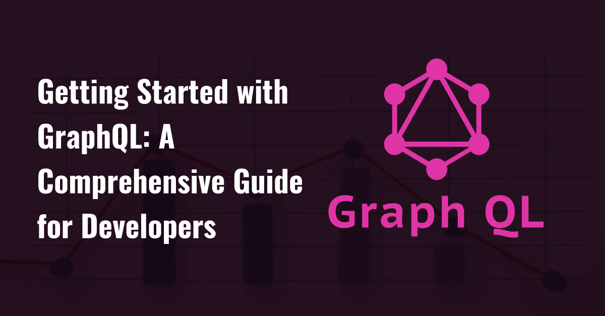 Getting Started with GraphQL: A Comprehensive Guide for Developers