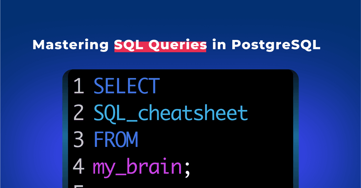 Mastering SQL Queries in PostgreSQL: A Step-by-Step Tutorial