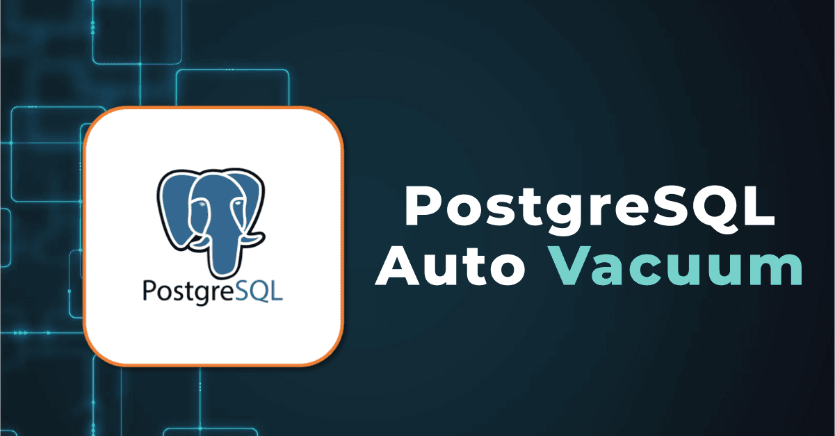 PostgreSQL Auto Vacuum: Unveiling Automatic Maintenance and Performance Tuning