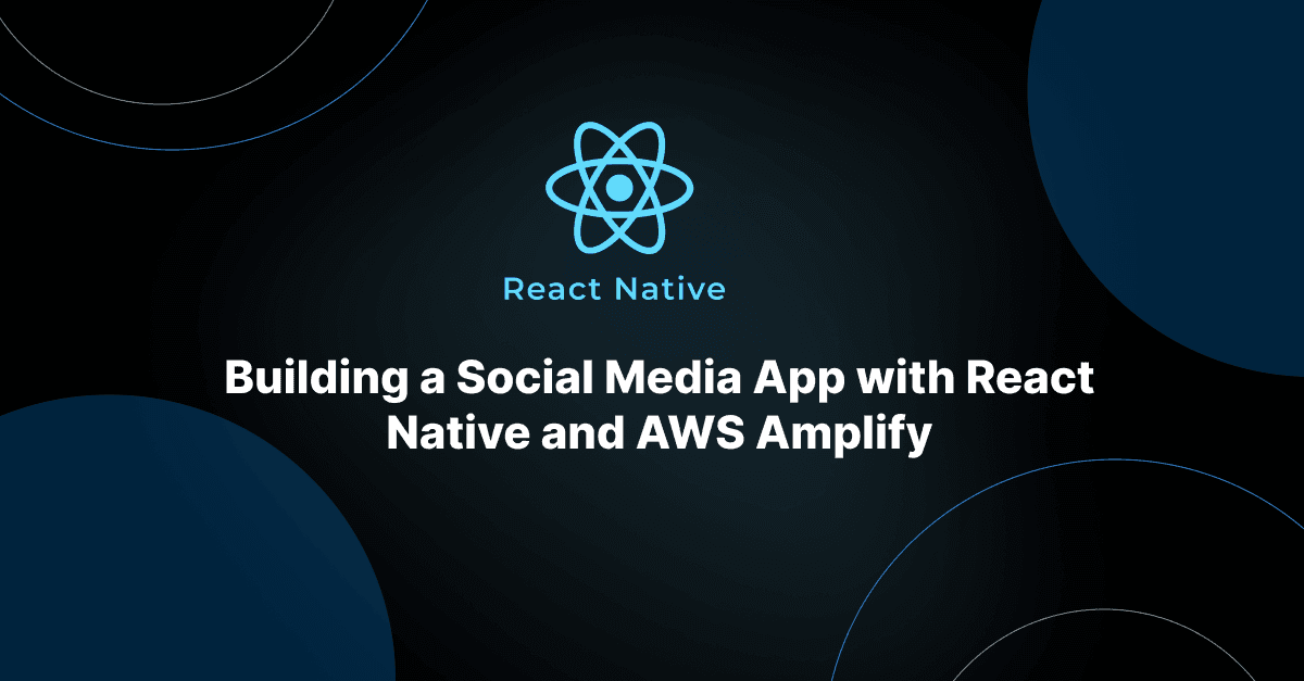 Building a Social Media App with React Native and AWS Amplify