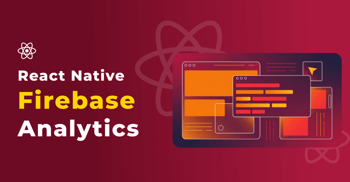 React Native Firebase Analytics: Monitoring User Behavior for Enhanced Business Insights