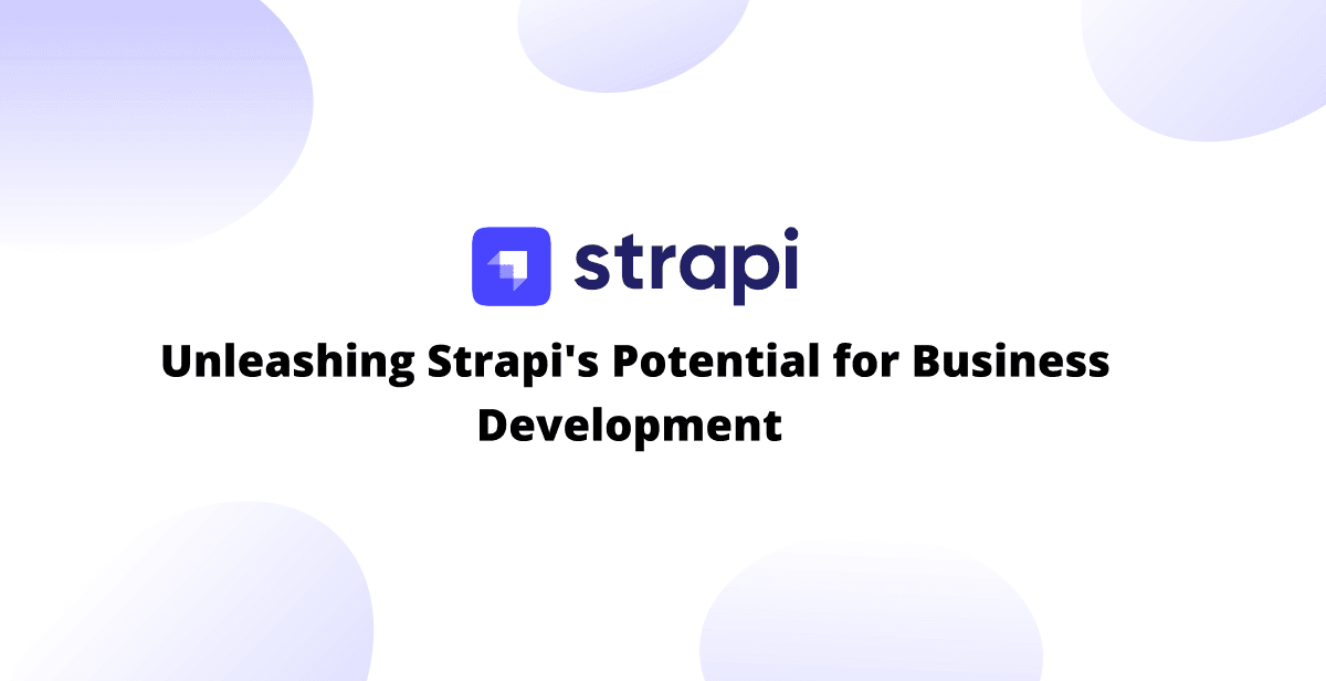 Crafting Success Stories: Unleashing Strapi's Potential for Business Development