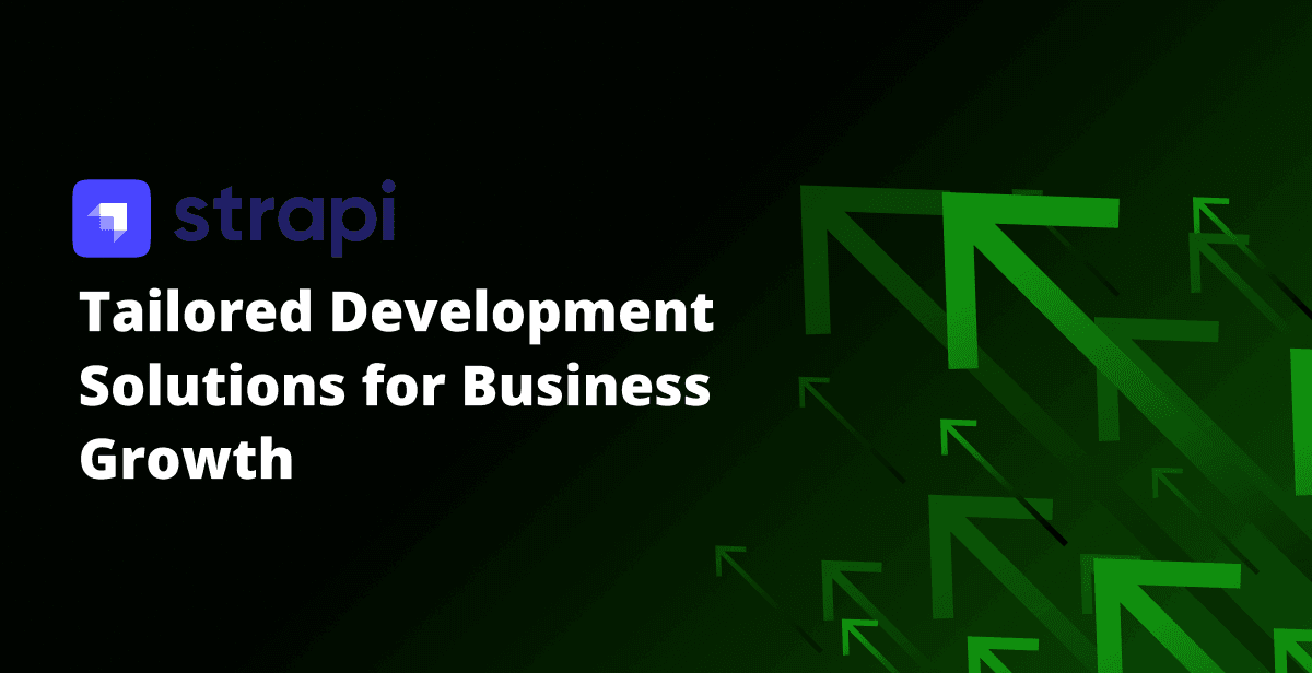 Strapi CMS Dynamics: Tailored Development Solutions for Business Growth