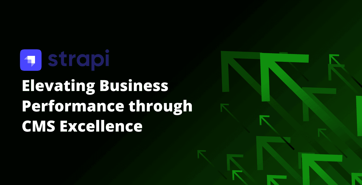 Strapi CMS Prowess: Elevating Business Performance through CMS Excellence