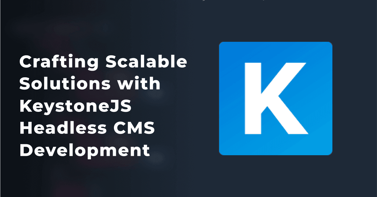 Beyond Boundaries: Crafting Scalable Solutions with KeystoneJS Headless CMS Development