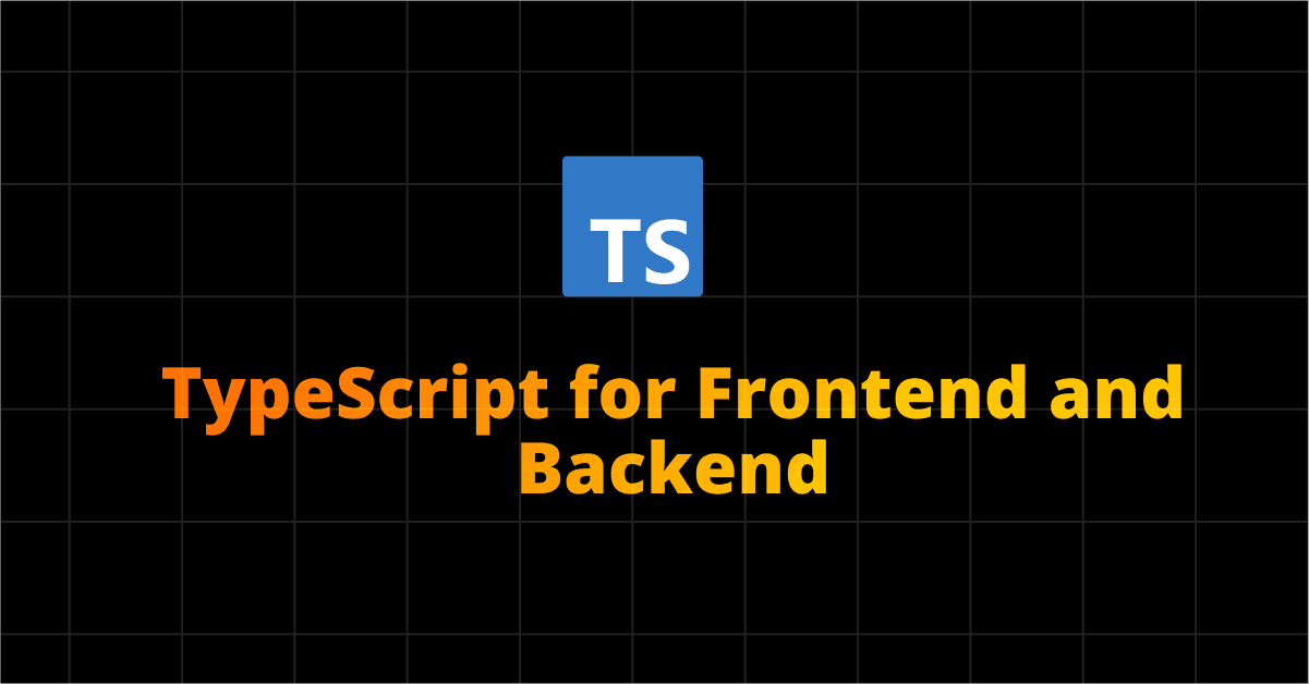 TypeScript for Frontend and Backend: Creating Full-Stack Apps