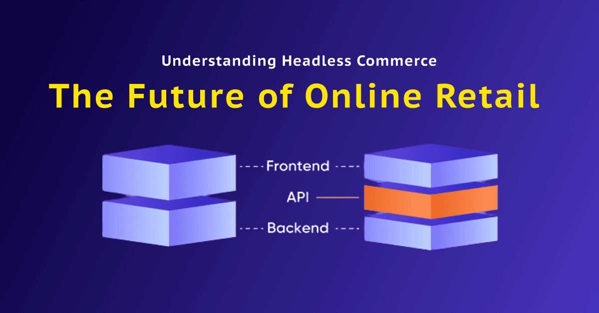 Understanding Headless Commerce: The Future of Online Retail