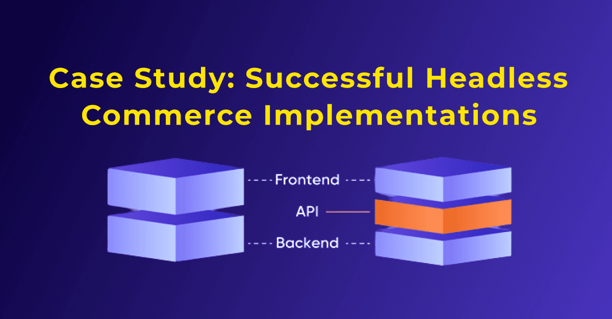 Case Study: Successful Headless Commerce Implementations