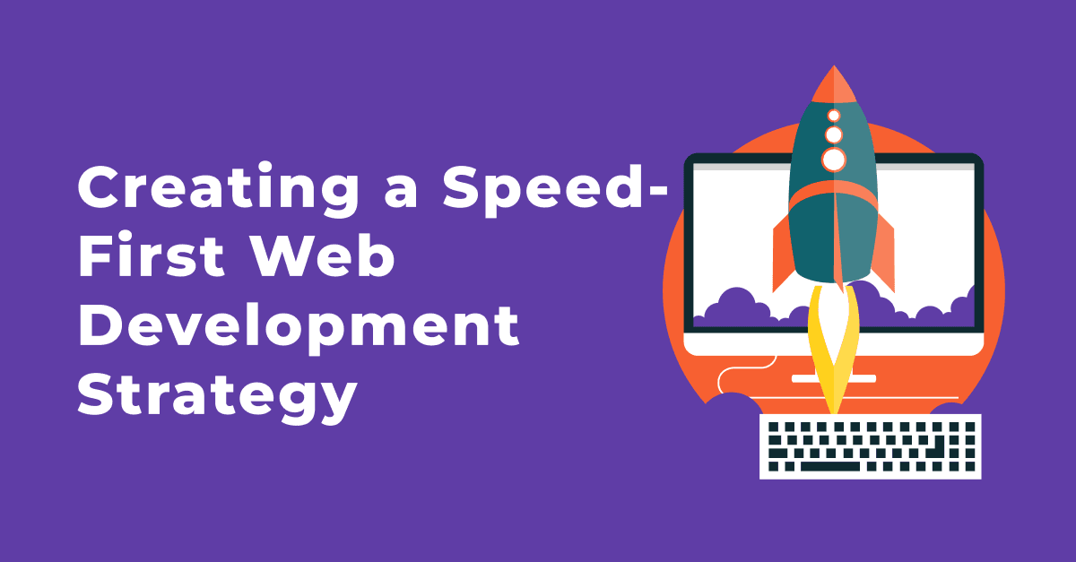 Creating a Speed-First Web Development Strategy