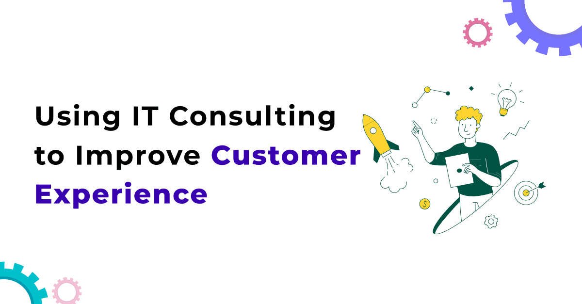Using IT Consulting to Improve Customer Experience