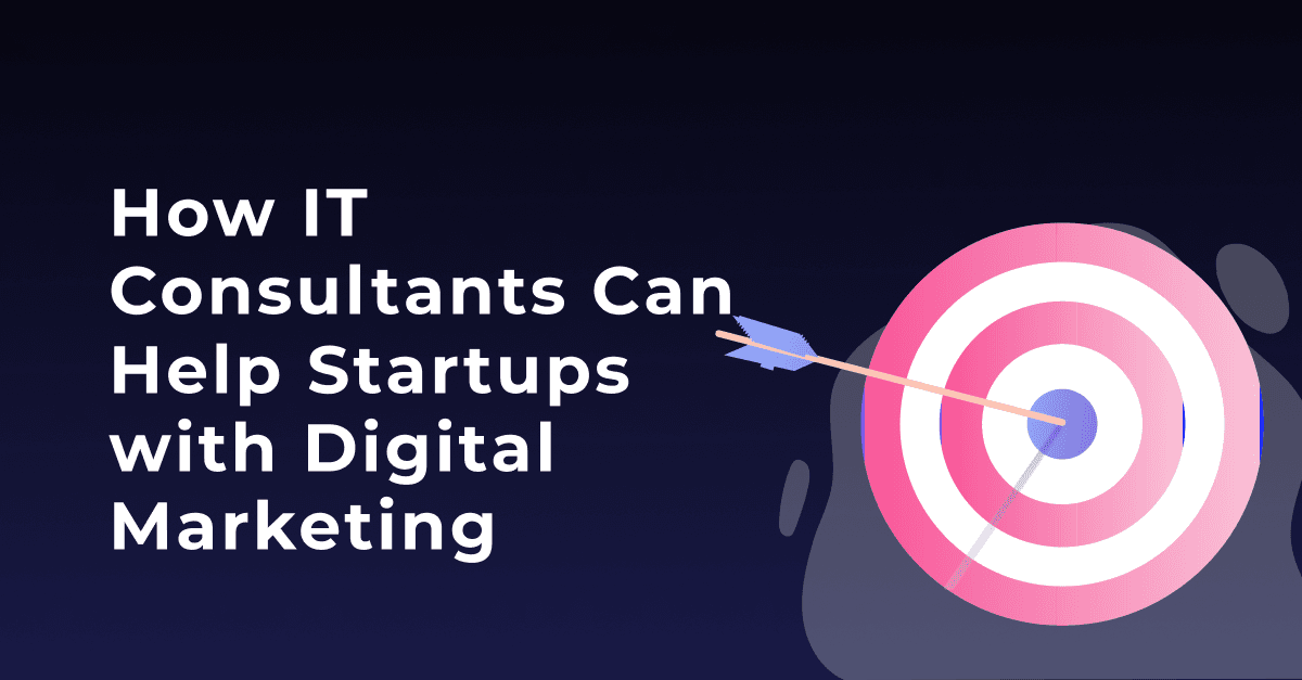 How IT Consultants Can Help Startups with Digital Marketing