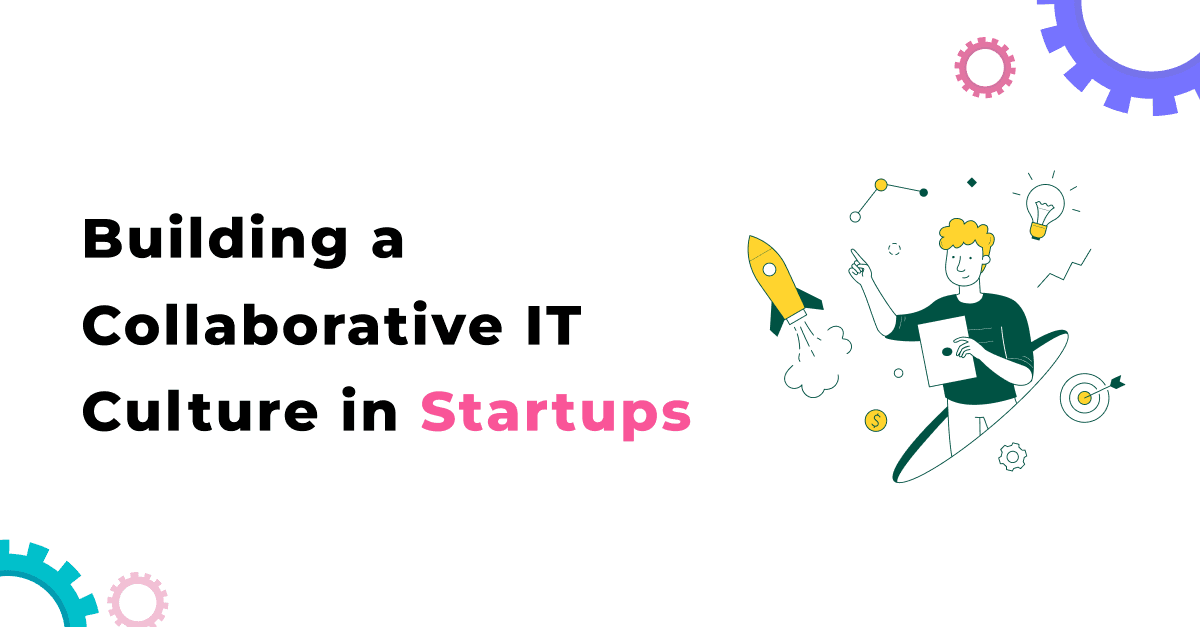 Building a Collaborative IT Culture in Startups