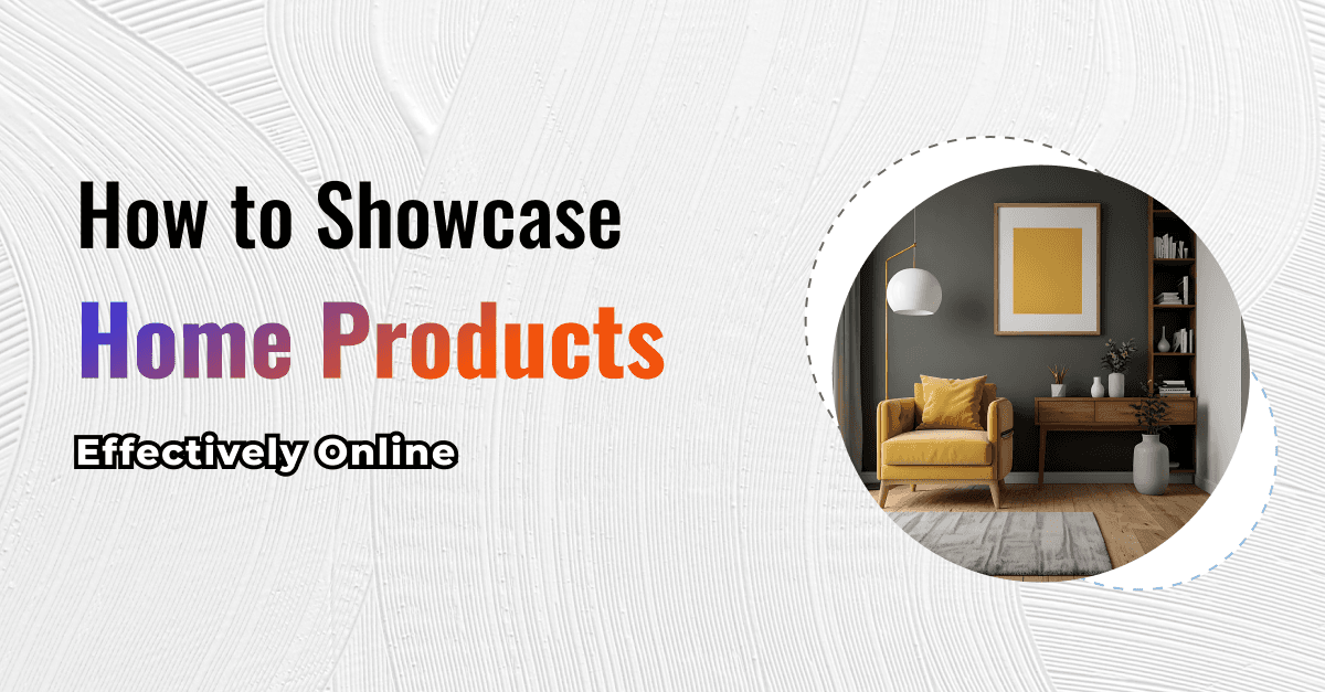 How to Showcase Home Products Effectively Online