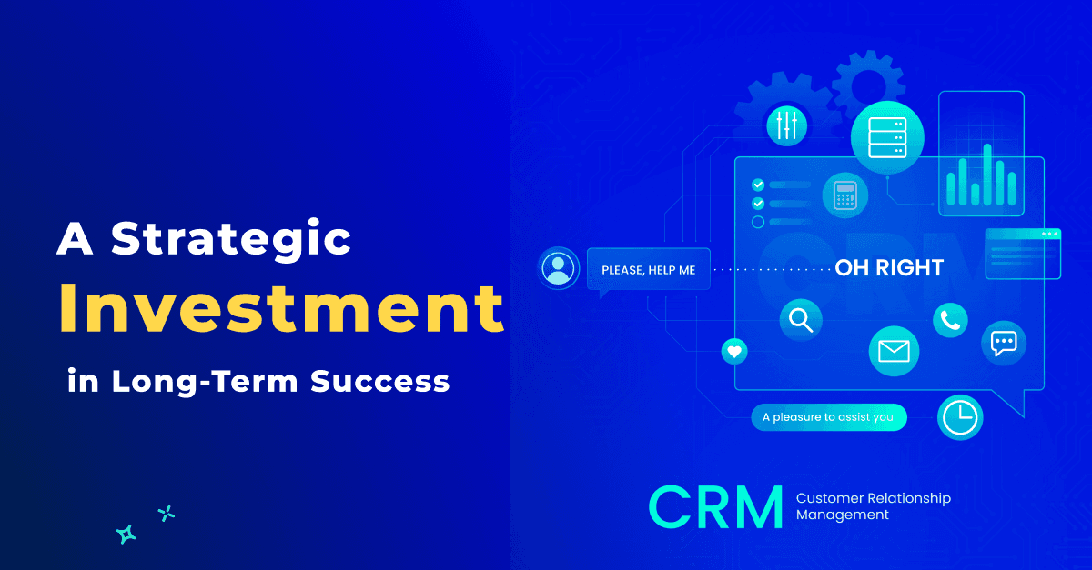 Custom CRM: A Strategic Investment in Long-Term Success