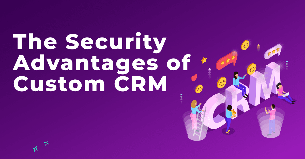 Shielding Against Cyber Threats: The Security Advantages of Custom CRM