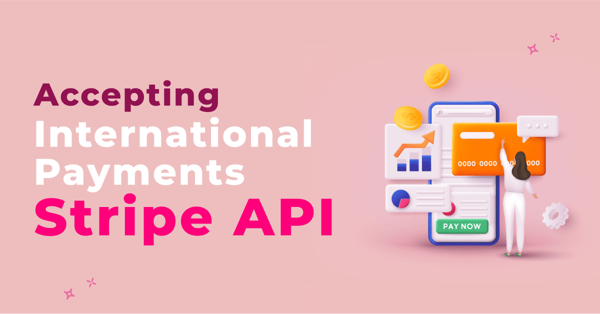 Accepting International Payments with Stripe API: What You Need to Know